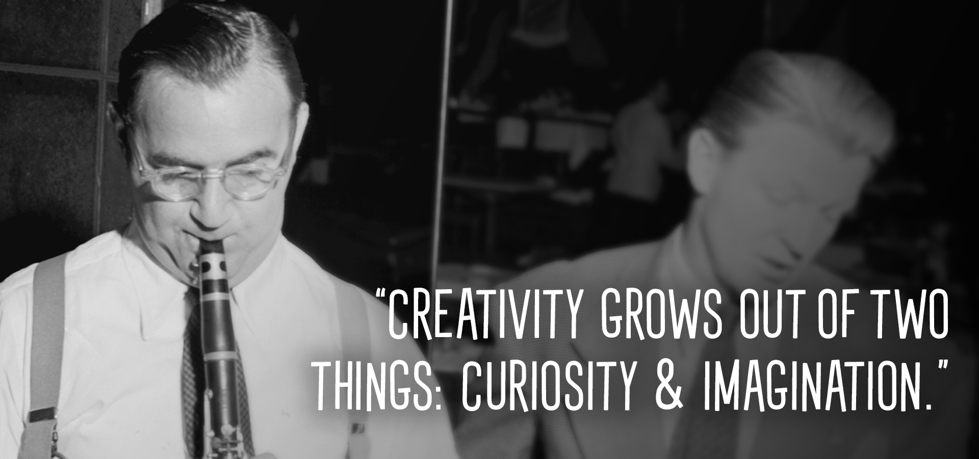 “Creativity grows out of two things: curiosity & imagination.”